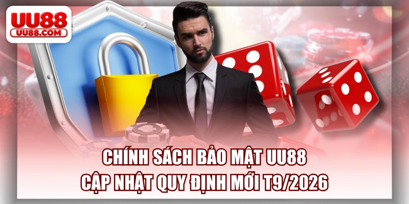 Chính Sách Bảo Mật UU88 | Cập Nhật Quy Định Mới T9/2026