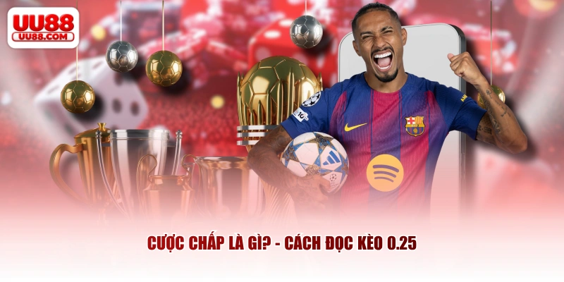 Cược chấp là gì? - Cách đọc kèo 0.25