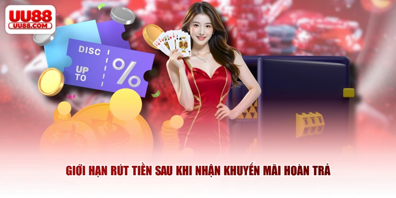 Giới hạn rút tiền sau khi nhận khuyến mãi hoàn trả
