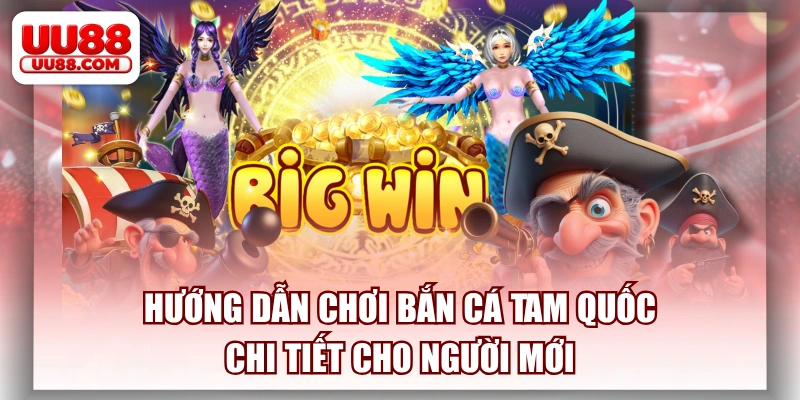 Hướng Dẫn Chơi Bắn Cá Tam Quốc Chi Tiết Cho Người Mới