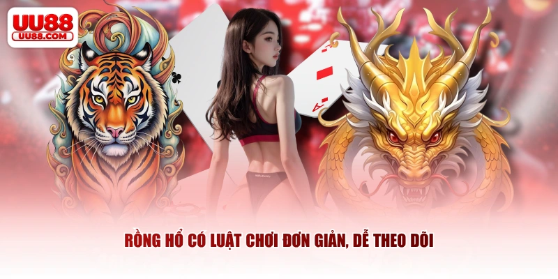 Rồng hổ có luật chơi đơn giản, dễ theo dõi