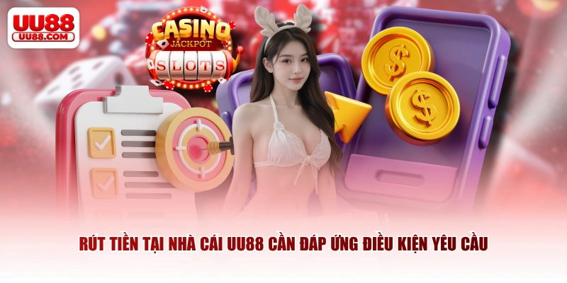 Rút tiền tại nhà cái UU88 cần đáp ứng điều kiện yêu cầu