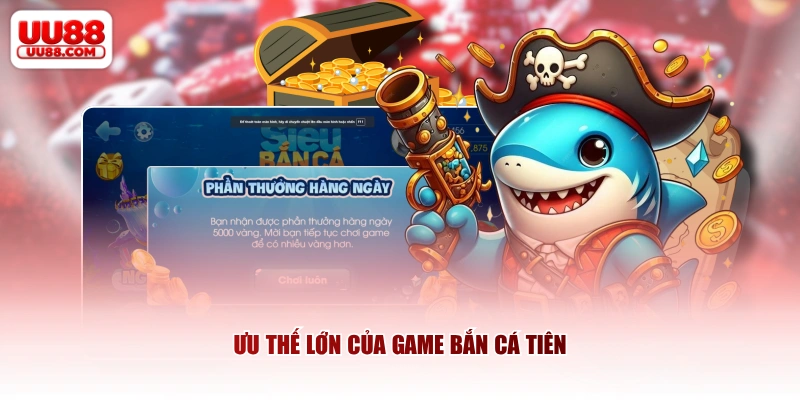 Ưu thế lớn của game Bắn Cá Tiên