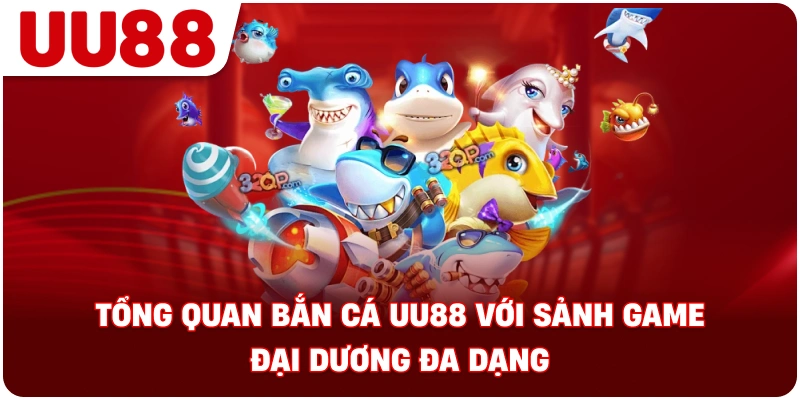 ban_ca_uu88_tong_quan_dai_duong