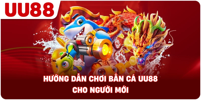 huong_dan_choi_ban_ca_uu88_cho_nguoi_moi
