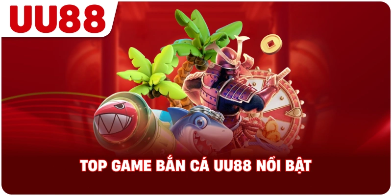 top_game_ban_ca_uu88_noi_bat
